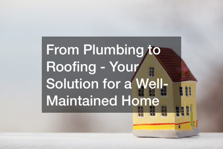From Plumbing to Roofing – Your Solution for a Well-Maintained Home