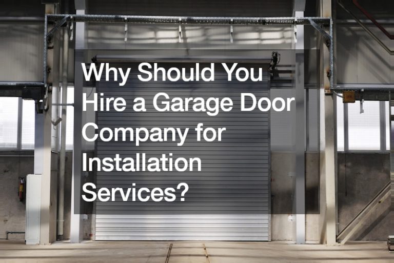 Why Should You Hire a Garage Door Company for Installation Services?
