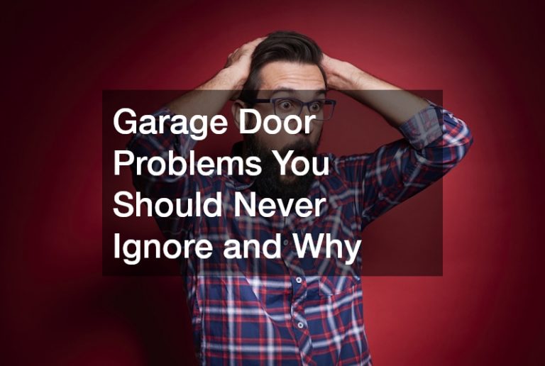 Garage Door Problems You Should Never Ignore and Why