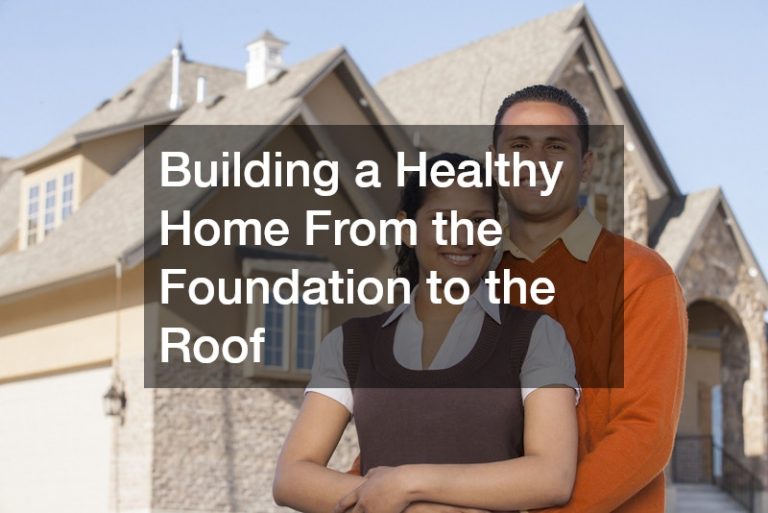 Building a Healthy Home From the Foundation to the Roof