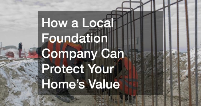 How a Local Foundation Company Can Protect Your Homes Value