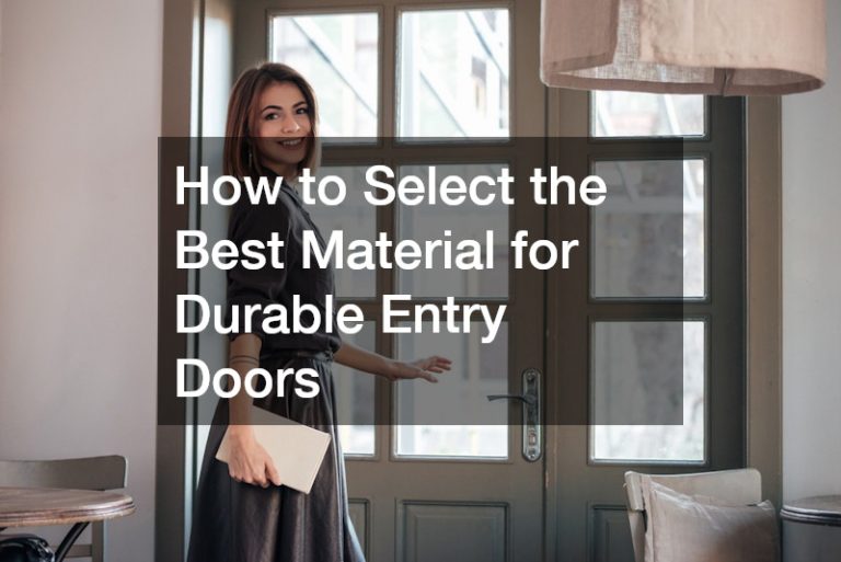 How to Select the Best Material for Durable Entry Doors